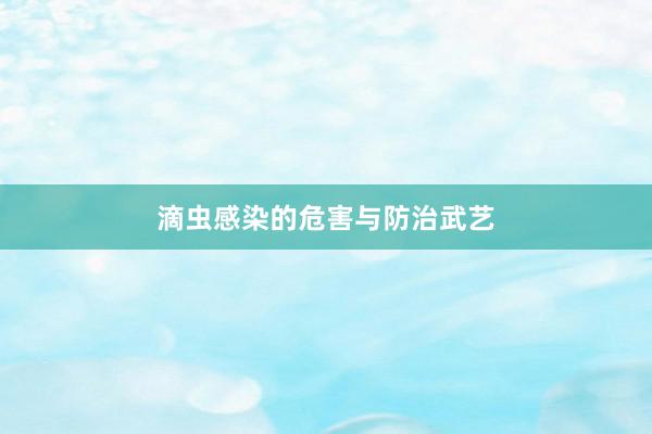 滴虫感染的危害与防治武艺