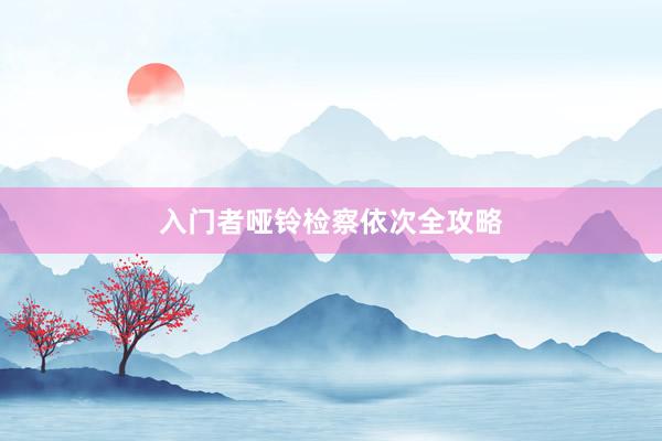 入门者哑铃检察依次全攻略